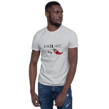 Load image into Gallery viewer, Háblame al - Short-Sleeve Unisex T-Shirt - Al chile designs
