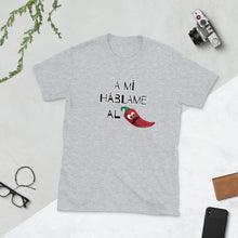 Load image into Gallery viewer, A mi hablame al - Short-Sleeve Unisex T-Shirt - Al chile designs
