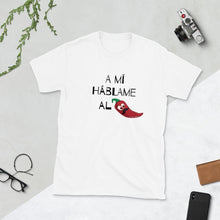 Load image into Gallery viewer, A mi hablame al - Short-Sleeve Unisex T-Shirt - Al chile designs
